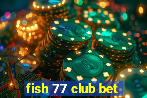 fish 77 club bet